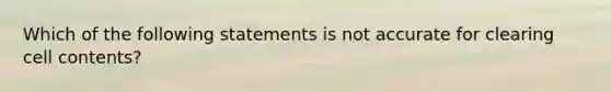 Which of the following statements is not accurate for clearing cell contents?