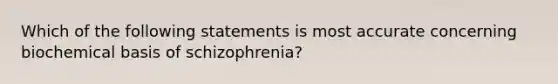 Which of the following statements is most accurate concerning biochemical basis of schizophrenia?