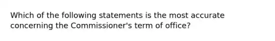 Which of the following statements is the most accurate concerning the Commissioner's term of office?