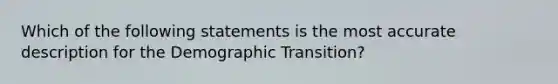 Which of the following statements is the most accurate description for the Demographic Transition?