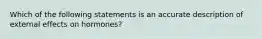 Which of the following statements is an accurate description of external effects on hormones?