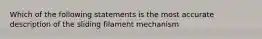 Which of the following statements is the most accurate description of the sliding filament mechanism