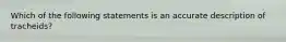 Which of the following statements is an accurate description of tracheids?