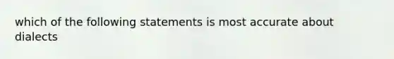 which of the following statements is most accurate about dialects