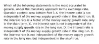 Which of the following statements is the most​ accurate? In​ general, under the monetary approach to the exchange​ rate, Question content area bottom Part 1 A. the interest rate is not independent of the money supply growth rate in the short run. B. the interest rate is a factor of the money supply growth rate only in the short term. C. the interest rate is not independent of the money supply growth rate in the long run. D. the interest rate is independent of the money supply growth rate in the long run. E. the interest rate is not independent of the money supply growth rate in the long​ run, but independent in the short run.