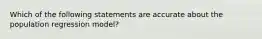 Which of the following statements are accurate about the population regression model?