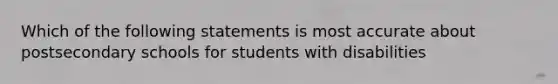 Which of the following statements is most accurate about postsecondary schools for students with disabilities