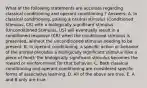 What of the following statements are accurate regarding classical conditioning and operant conditioning ? Answers: A. In classical conditioning, pairing a neutral stimulus (Conditioned Stimulus, CS) with a biologically significant stimulus (Unconditioned Stimulus, US) will eventually result in a conditioned response (CR) when the conditioned stimulus is presented, without the unconditioned stimulus needing to be present. B. In operant conditioning, a specific action or behavior of the animal precedes a biologically significant stimulus (like a piece of food); the biologically significant stimulus becomes the reward or reinforcement for that behavior. C. Both classical conditioning and operant conditioning are considered specific forms of associative learning. D. All of the above are true. E. A and B only are true.