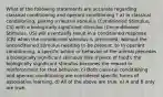 What of the following statements are accurate regarding classical conditioning and operant conditioning ? a) In classical conditioning, pairing a neutral stimulus (Conditioned Stimulus, CS) with a biologically significant stimulus (Unconditioned Stimulus, US) will eventually result in a conditioned response (CR) when the conditioned stimulus is presented, without the unconditioned stimulus needing to be present. b) In operant conditioning, a specific action or behavior of the animal precedes a biologically significant stimulus (like a piece of food); the biologically significant stimulus becomes the reward or reinforcement for that behavior. c) Both classical conditioning and operant conditioning are considered specific forms of associative learning. d) All of the above are true. e) A and B only are true.