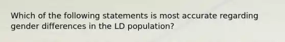 Which of the following statements is most accurate regarding gender differences in the LD population?