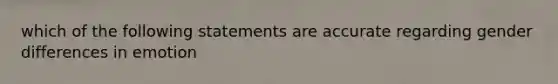 which of the following statements are accurate regarding gender differences in emotion