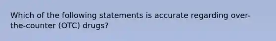 Which of the following statements is accurate regarding over-the-counter (OTC) drugs?