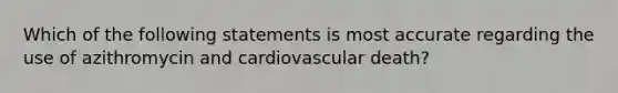 Which of the following statements is most accurate regarding the use of azithromycin and cardiovascular death?