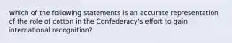 Which of the following statements is an accurate representation of the role of cotton in the Confederacy's effort to gain international recognition?