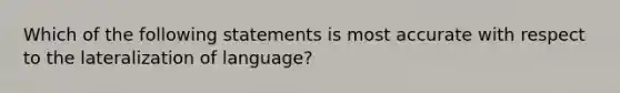 Which of the following statements is most accurate with respect to the lateralization of language?