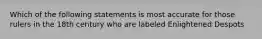 Which of the following statements is most accurate for those rulers in the 18th century who are labeled Enlightened Despots