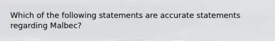 Which of the following statements are accurate statements regarding Malbec?