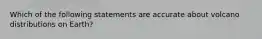 Which of the following statements are accurate about volcano distributions on Earth?