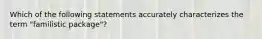 Which of the following statements accurately characterizes the term "familistic package"?