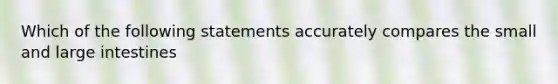 Which of the following statements accurately compares the small and large intestines