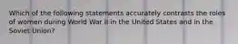 Which of the following statements accurately contrasts the roles of women during World War II in the United States and in the Soviet Union?