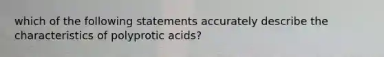 which of the following statements accurately describe the characteristics of polyprotic acids?