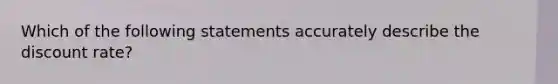 Which of the following statements accurately describe the discount rate?