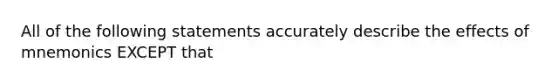 All of the following statements accurately describe the effects of mnemonics EXCEPT that