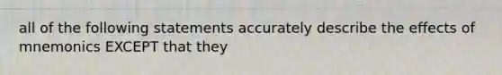 all of the following statements accurately describe the effects of mnemonics EXCEPT that they