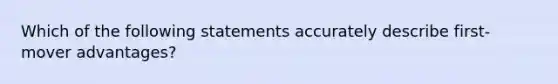 Which of the following statements accurately describe first-mover advantages?