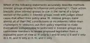 Which of the following statements accurately describe methods interest groups employ to influence policymaking? I. Class action lawsuits allow interest groups to sue in the name of a larger section of the public II. Interest groups meet with judges about cases that affect their policy area. III. Interest groups make almost all of their PAC contributions to incumbents rather than challengers IV. lobbyists use their policy expertise to make themselves indispensable to politicians V. Interest groups pay committee members to review proposed legislation from a legislative point of view a) III only b) I and IV only c) II and V only d) I, III, and IV only e) II, IV, and V only