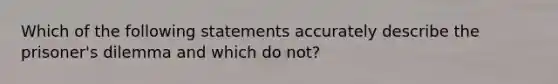 Which of the following statements accurately describe the prisoner's dilemma and which do not?