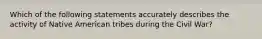 Which of the following statements accurately describes the activity of Native American tribes during the Civil War?