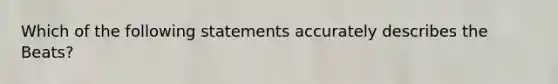 Which of the following statements accurately describes the Beats?