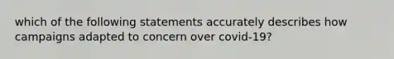 which of the following statements accurately describes how campaigns adapted to concern over covid-19?