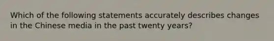 Which of the following statements accurately describes changes in the Chinese media in the past twenty years?