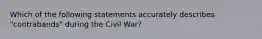 Which of the following statements accurately describes "contrabands" during the Civil War?