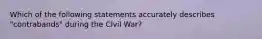 Which of the following statements accurately describes "contrabands" during the CIvil War?