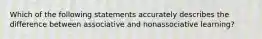 Which of the following statements accurately describes the difference between associative and nonassociative learning?