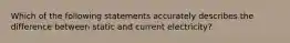 Which of the following statements accurately describes the difference between static and current electricity?