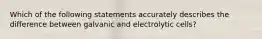 Which of the following statements accurately describes the difference between galvanic and electrolytic cells?