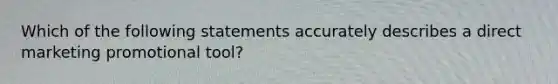 Which of the following statements accurately describes a direct marketing promotional tool?