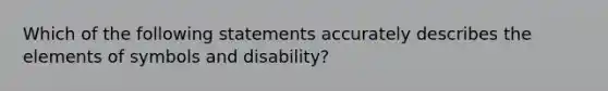 Which of the following statements accurately describes the elements of symbols and disability?