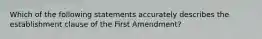 Which of the following statements accurately describes the establishment clause of the First Amendment?