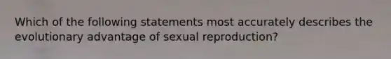 Which of the following statements most accurately describes the evolutionary advantage of sexual reproduction?