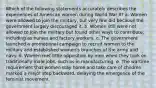 Which of the following statements accurately describes the experiences of American women during World War II? a. Women were allowed to join the military, but very few did because the government largely discouraged it. b. Women still were not allowed to join the military but found other ways to contribute, including as nurses and factory workers. c. The government launched a promotional campaign to recruit women to the military and established women's branches of the army and navy. d. Women met little opposition by men when they took on traditionally male jobs, such as in manufacturing. e. The wartime requirement that women stay home and take care of children marked a major step backward, delaying the emergence of the feminist movement.