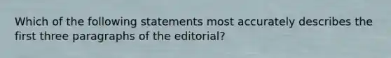 Which of the following statements most accurately describes the first three paragraphs of the editorial?