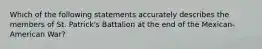 Which of the following statements accurately describes the members of St. Patrick's Battalion at the end of the Mexican-American War?