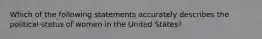 Which of the following statements accurately describes the political status of women in the United States?