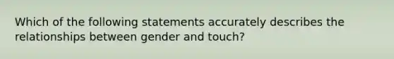 Which of the following statements accurately describes the relationships between gender and touch?